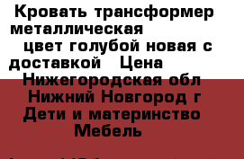 Кровать-трансформер  металлическая Geoby TLY900 цвет голубой новая с доставкой › Цена ­ 9 000 - Нижегородская обл., Нижний Новгород г. Дети и материнство » Мебель   
